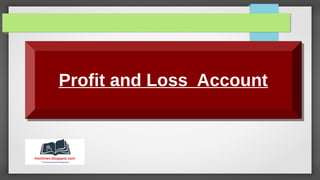 Profit and Loss Account
Profit and Loss Account
 