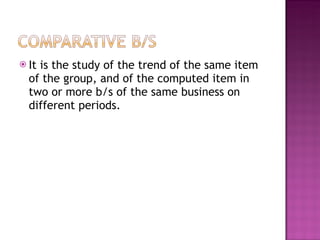 It is the study of the trend of the same item of the group, and of the computed item in two or more b/s of the same business on different periods. 
