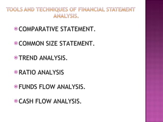 COMPARATIVE STATEMENT. COMMON SIZE STATEMENT. TREND ANALYSIS. RATIO ANALYSIS FUNDS FLOW ANALYSIS. CASH FLOW ANALYSIS.  