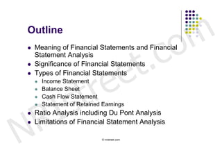 Outline


                                               c o m
                             t .
   Meaning of Financial Statements and Financial




                           e
    Statement Analysis




                          e
   Significance of Financial Statements




                        r
    Types of Financial Statements



                       t





            s
       Income Statement




          I
       Balance Sheet
       Cash Flow Statement




        R
       Statement of Retained Earnings




N
   Ratio Analysis including Du Pont Analysis
   Limitations of Financial Statement Analysis

                             © nristreet.com
 