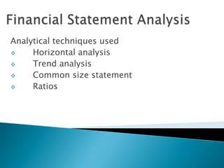 Analytical techniques used
    Horizontal analysis
    Trend analysis
    Common size statement
    Ratios
 