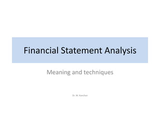 Financial Statement Analysis
Meaning and techniques
Dr. M. Kanchan
 