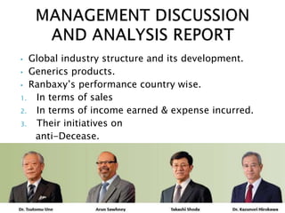 • Global industry structure and its development. 
• Generics products. 
• Ranbaxy’s performance country wise. 
1. In terms of sales 
2. In terms of income earned & expense incurred. 
3. Their initiatives on 
anti-Decease. 
 