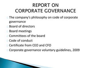 The company’s philosophy on code of corporate 
governance 
Board of directors 
Board meetings 
Committees of the board 
Code of conduct 
Certificate from CEO and CFO 
Corporate governance voluntary guidelines, 2009 
