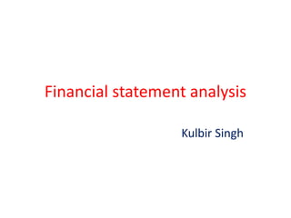 Financial statement analysis
Kulbir Singh
 