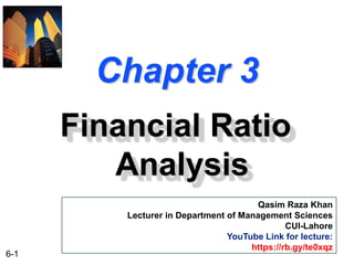 6-1
Chapter 3
Financial Ratio
Analysis
Qasim Raza Khan
Lecturer in Department of Management Sciences
CUI-Lahore
YouTube Link for lecture:
https://rb.gy/te0xqz
 