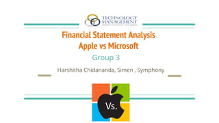Financial Statement Analysis
Apple vs Microsoft
Harshitha Chidananda, Simen , Symphony
Group 3
 