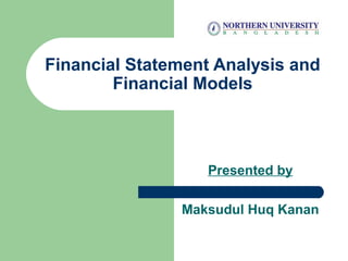 Financial Statement Analysis and
Financial Models
Presented by
Maksudul Huq Kanan
 