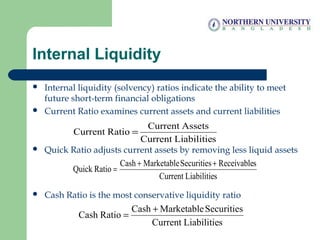 Internal Liquidity
 Internal liquidity (solvency) ratios indicate the ability to meet
future short-term financial obligat...