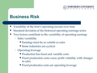 Business Risk
 Variability of the firm’s operating income over time
 Standard deviation of the historical operating earn...