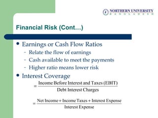 Financial Risk (Cont…)
 Earnings or Cash Flow Ratios
– Relate the flow of earnings
– Cash available to meet the payments
...