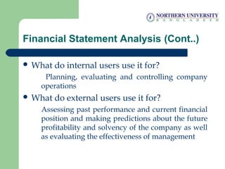 Financial Statement Analysis (Cont..)
 What do internal users use it for?
Planning, evaluating and controlling company
op...