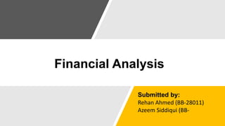 Financial Analysis
Submitted by:
Rehan Ahmed (BB-28011)
Azeem Siddiqui (BB-
 