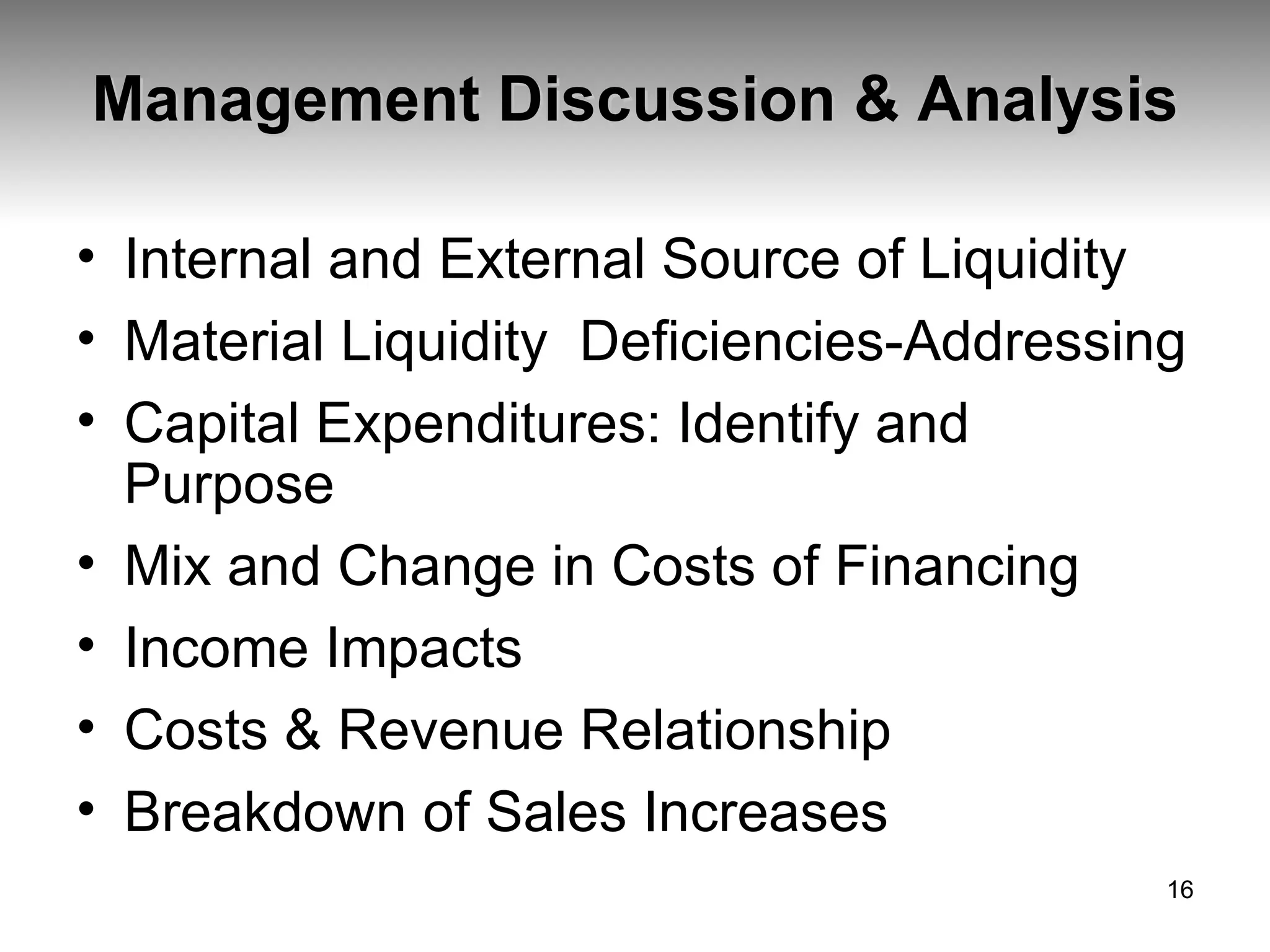 Management Discussion & Analysis Internal and External Source of Liquidity Material Liquidity  Deficiencies-Addressing Capital Expenditures: Identify and Purpose Mix and Change in Costs of Financing Income Impacts Costs & Revenue Relationship Breakdown of Sales Increases 