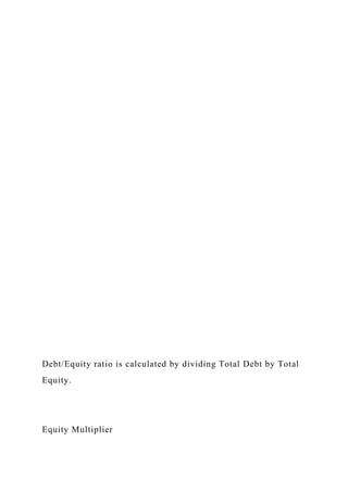 Debt/Equity ratio is calculated by dividing Total Debt by Total
Equity.
Equity Multiplier
 