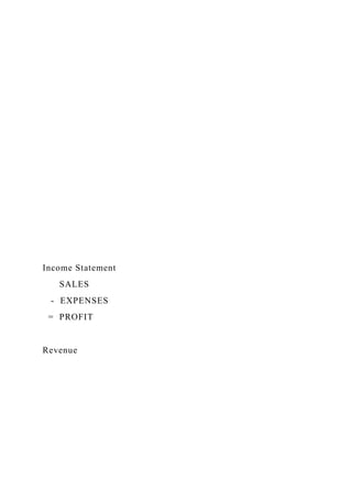 Income Statement
SALES
- EXPENSES
= PROFIT
Revenue
 