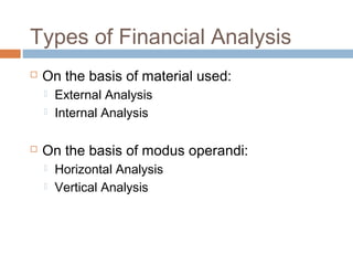 Types of Financial Analysis
 On the basis of material used:
 External Analysis
 Internal Analysis
 On the basis of modus operandi:
 Horizontal Analysis
 Vertical Analysis
 