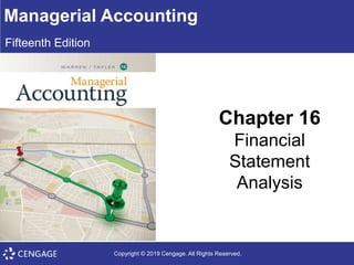 Managerial Accounting
Fifteenth Edition
Chapter 16
Financial
Statement
Analysis
Copyright © 2019 Cengage. All Rights Reserved.
 