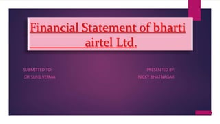 Financial Statement of bharti
airtel Ltd.
SUBMITTED TO: PRESENTED BY:
DR SUNILVERMA NICKY BHATNAGAR
 