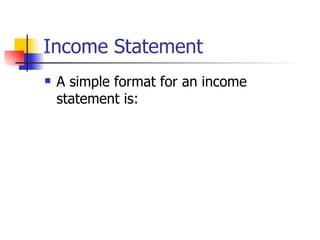 Income Statement A simple format for an income statement is: 