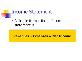 Income Statement A simple format for an income statement is: Revenues – Expenses = Net Income 