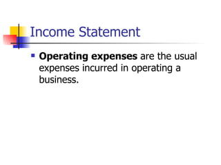 Income Statement Operating expenses  are the usual expenses incurred in operating a business.  