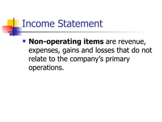 Income Statement Non-operating items  are revenue, expenses, gains and losses that do not relate to the company’s primary operations.  