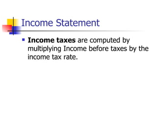 Income Statement Income taxes  are computed by multiplying Income before taxes by the income tax rate.  