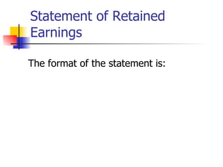 Statement of Retained Earnings The format of the statement is: 