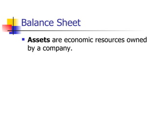 Balance Sheet Assets  are economic resources owned by a company.  