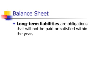 Balance Sheet Long-term liabilities  are obligations that will not be paid or satisfied within the year.  