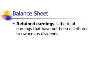 Balance Sheet Retained earnings  is the total earnings that have not been distributed to owners as dividends. 