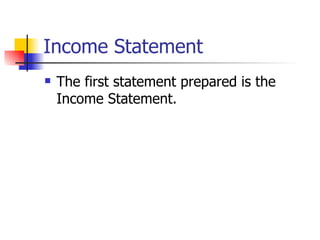 Income Statement The first statement prepared is the Income Statement. 