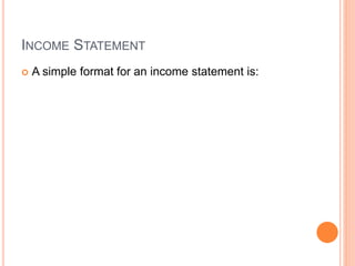INCOME STATEMENT
 A simple format for an income statement is:
 