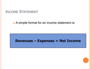 INCOME STATEMENT
 A simple format for an income statement is:
Revenues – Expenses = Net Income
 