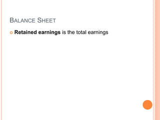 BALANCE SHEET
 Retained earnings is the total earnings
 