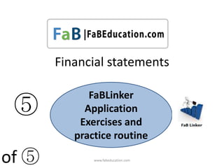 www.fabeducation.com
Financial statements
⑤
FaBLinker
Application
Exercises and
practice routine
of ⑤
 
