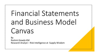 Financial Statements
and Business Model
Canvas
By
Rashmi Gowda KM
Research Analyst – Risk Intelligence at Supply Wisdom
 