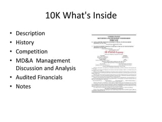 10K What's Inside
• Description
• History
• Competition
• MD&A Management
Discussion and Analysis
• Audited Financials
• Notes
 
