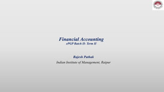 Financial Accounting
ePGP Batch II- Term II
Rajesh Pathak
Indian Institute of Management, Raipur
 