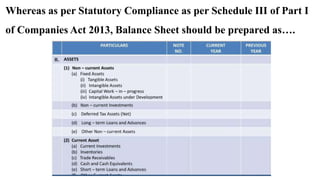 Whereas as per Statutory Compliance as per Schedule III of Part I
of Companies Act 2013, Balance Sheet should be prepared as….
 