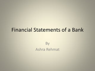 Financial Statements of a Bank
By
Ashra Rehmat
 