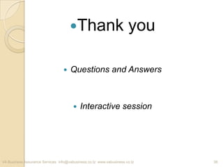 Thank you
 Questions and Answers
 Interactive session
VA Business Assurance Services info@vabusiness.co.tz www.vabusiness.co.tz 38
 