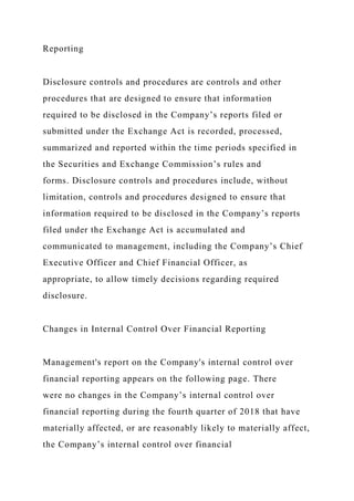 Reporting
Disclosure controls and procedures are controls and other
procedures that are designed to ensure that information
required to be disclosed in the Company’s reports filed or
submitted under the Exchange Act is recorded, processed,
summarized and reported within the time periods specified in
the Securities and Exchange Commission’s rules and
forms. Disclosure controls and procedures include, without
limitation, controls and procedures designed to ensure that
information required to be disclosed in the Company’s reports
filed under the Exchange Act is accumulated and
communicated to management, including the Company’s Chief
Executive Officer and Chief Financial Officer, as
appropriate, to allow timely decisions regarding required
disclosure.
Changes in Internal Control Over Financial Reporting
Management's report on the Company's internal control over
financial reporting appears on the following page. There
were no changes in the Company’s internal control over
financial reporting during the fourth quarter of 2018 that have
materially affected, or are reasonably likely to materially affect,
the Company’s internal control over financial
 