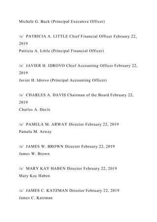 Michele G. Buck (Principal Executive Officer)
/s/ PATRICIA A. LITTLE Chief Financial Officer February 22,
2019
Patricia A. Little (Principal Financial Officer)
/s/ JAVIER H. IDROVO Chief Accounting Officer February 22,
2019
Javier H. Idrovo (Principal Accounting Officer)
/s/ CHARLES A. DAVIS Chairman of the Board February 22,
2019
Charles A. Davis
/s/ PAMELA M. ARWAY Director February 22, 2019
Pamela M. Arway
/s/ JAMES W. BROWN Director February 22, 2019
James W. Brown
/s/ MARY KAY HABEN Director February 22, 2019
Mary Kay Haben
/s/ JAMES C. KATZMAN Director February 22, 2019
James C. Katzman
 