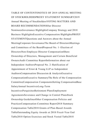 TABLE OF CONTENTSNOTICE OF 2019 ANNUAL MEETING
OF STOCKHOLDERSPROXY STATEMENT SUMMARY2019
Annual Meeting of StockholdersVOTING MATTERS AND
BOARD RECOMMENDATIONSOur Director
NomineesGovernance HighlightsCompany Strategy and 2018
Business HighlightsExecutive Compensation HighlightsPROXY
STATEMENTQuestions and Answers about the Annual
MeetingCorporate GovernanceThe Board of DirectorsMeetings
and Committees of the BoardProposal No. 1–Election of
DirectorsNon-Employee Director CompensationShare
Ownership of Directors, Management and Certain Beneficial
OwnersAudit Committee ReportInformation about our
Independent AuditorsProposal No. 2–Ratification of
Appointment of Ernst & Young LLP as Independent
AuditorsCompensation Discussion & AnalysisExecutive
CompensationExecutive SummaryThe Role of the Compensation
CommitteeCompensation ComponentsSetting CompensationBase
SalaryAnnual IncentivesLong-Term
IncentivesPerquisitesRetirement PlansEmployment
AgreementsSeverance and Change in Control PlansStock
Ownership GuidelinesOther Compensation Policies and
PracticesCompensation Committee Report2018 Summary
Compensation Table2018 Grants of Plan-Based Awards
TableOutstanding Equity Awards at 2018 Fiscal-Year End
Table2018 Option Exercises and Stock Vested Table2018
 