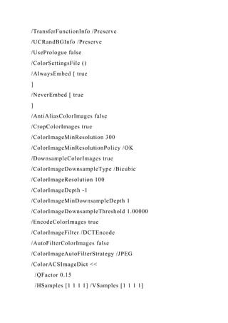 /TransferFunctionInfo /Preserve
/UCRandBGInfo /Preserve
/UsePrologue false
/ColorSettingsFile ()
/AlwaysEmbed [ true
]
/NeverEmbed [ true
]
/AntiAliasColorImages false
/CropColorImages true
/ColorImageMinResolution 300
/ColorImageMinResolutionPolicy /OK
/DownsampleColorImages true
/ColorImageDownsampleType /Bicubic
/ColorImageResolution 100
/ColorImageDepth -1
/ColorImageMinDownsampleDepth 1
/ColorImageDownsampleThreshold 1.00000
/EncodeColorImages true
/ColorImageFilter /DCTEncode
/AutoFilterColorImages false
/ColorImageAutoFilterStrategy /JPEG
/ColorACSImageDict <<
/QFactor 0.15
/HSamples [1 1 1 1] /VSamples [1 1 1 1]
 