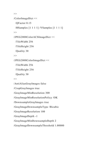 >>
/ColorImageDict <<
/QFactor 0.15
/HSamples [1 1 1 1] /VSamples [1 1 1 1]
>>
/JPEG2000ColorACSImageDict <<
/TileWidth 256
/TileHeight 256
/Quality 30
>>
/JPEG2000ColorImageDict <<
/TileWidth 256
/TileHeight 256
/Quality 30
>>
/AntiAliasGrayImages false
/CropGrayImages true
/GrayImageMinResolution 300
/GrayImageMinResolutionPolicy /OK
/DownsampleGrayImages true
/GrayImageDownsampleType /Bicubic
/GrayImageResolution 100
/GrayImageDepth -1
/GrayImageMinDownsampleDepth 2
/GrayImageDownsampleThreshold 1.00000
 
