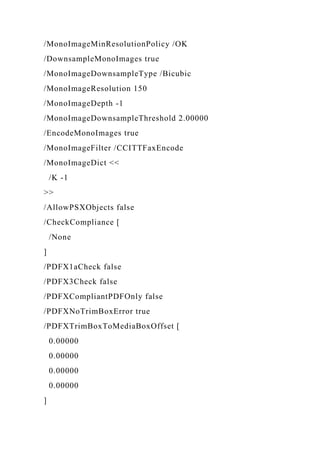 /MonoImageMinResolutionPolicy /OK
/DownsampleMonoImages true
/MonoImageDownsampleType /Bicubic
/MonoImageResolution 150
/MonoImageDepth -1
/MonoImageDownsampleThreshold 2.00000
/EncodeMonoImages true
/MonoImageFilter /CCITTFaxEncode
/MonoImageDict <<
/K -1
>>
/AllowPSXObjects false
/CheckCompliance [
/None
]
/PDFX1aCheck false
/PDFX3Check false
/PDFXCompliantPDFOnly false
/PDFXNoTrimBoxError true
/PDFXTrimBoxToMediaBoxOffset [
0.00000
0.00000
0.00000
0.00000
]
 