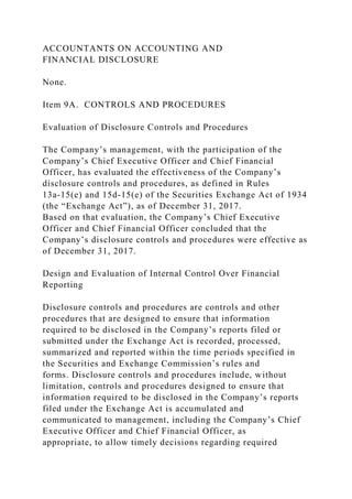 ACCOUNTANTS ON ACCOUNTING AND
FINANCIAL DISCLOSURE
None.
Item 9A. CONTROLS AND PROCEDURES
Evaluation of Disclosure Controls and Procedures
The Company’s management, with the participation of the
Company’s Chief Executive Officer and Chief Financial
Officer, has evaluated the effectiveness of the Company’s
disclosure controls and procedures, as defined in Rules
13a-15(e) and 15d-15(e) of the Securities Exchange Act of 1934
(the “Exchange Act”), as of December 31, 2017.
Based on that evaluation, the Company’s Chief Executive
Officer and Chief Financial Officer concluded that the
Company’s disclosure controls and procedures were effective as
of December 31, 2017.
Design and Evaluation of Internal Control Over Financial
Reporting
Disclosure controls and procedures are controls and other
procedures that are designed to ensure that information
required to be disclosed in the Company’s reports filed or
submitted under the Exchange Act is recorded, processed,
summarized and reported within the time periods specified in
the Securities and Exchange Commission’s rules and
forms. Disclosure controls and procedures include, without
limitation, controls and procedures designed to ensure that
information required to be disclosed in the Company’s reports
filed under the Exchange Act is accumulated and
communicated to management, including the Company’s Chief
Executive Officer and Chief Financial Officer, as
appropriate, to allow timely decisions regarding required
 